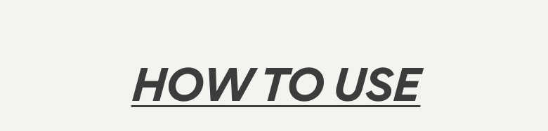 HOW TO USE